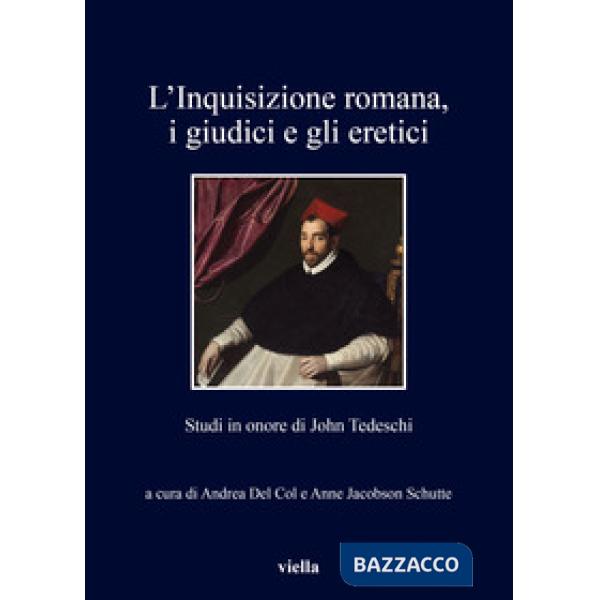 Inquisizione romana, i giudici e gli eretici. Studi in onore di John Tedeschi (L')