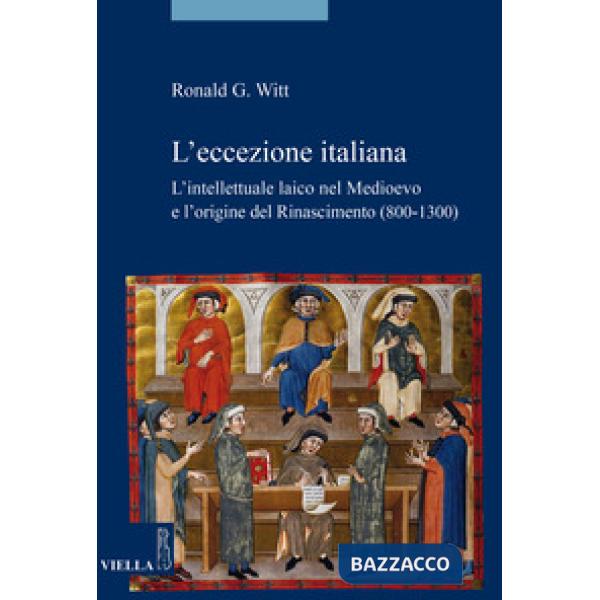 Eccezione italiana. L'intellettuale laico nel Medioevo e l'origine del Rinascimento (800-1300) (L')