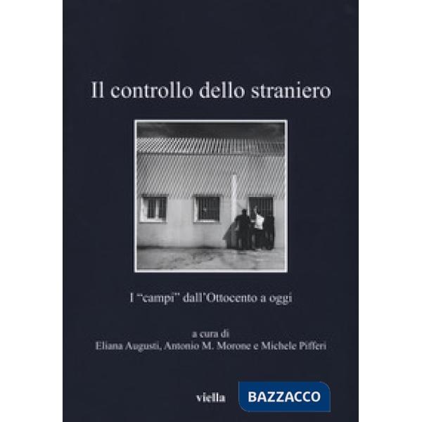 Controllo dello straniero. I «campi» dall'Ottocento a oggi (Il)