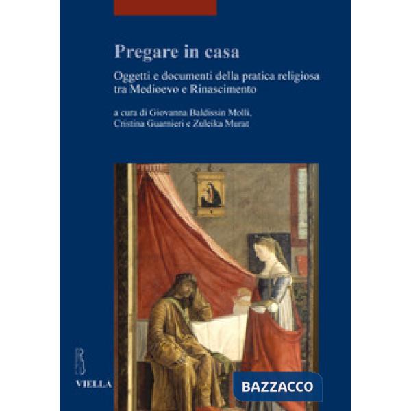 Pregare in casa. Oggetti e documenti della pratica religiosa tra Medioevo e Rinascimento