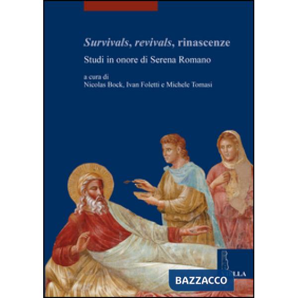 Survivals, revivals, rinascenze. Studi in onore di Serena Romano. Ediz. italiana, inglese e francese