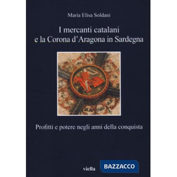 Mercanti catalani e la Corona d'Aragona in Sardegna. Profitti e potere negli anni della conquista (I)
