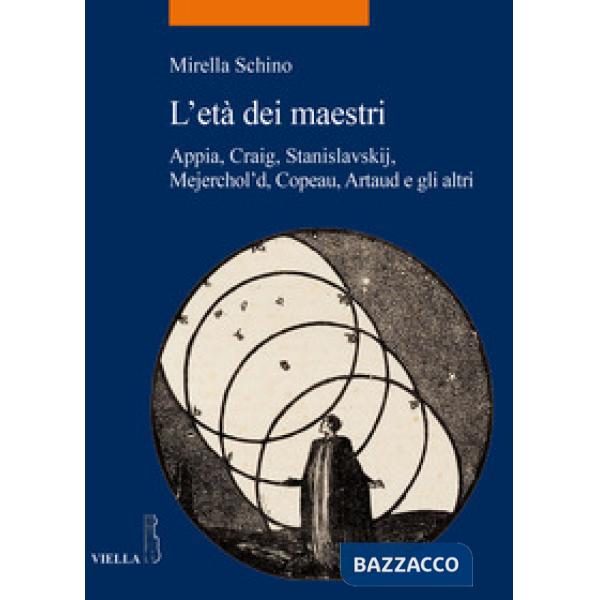 Età dei maestri. Appia, Craig, Stanislavskij, Mejerchol'd, Copeau, Artaud e gli 