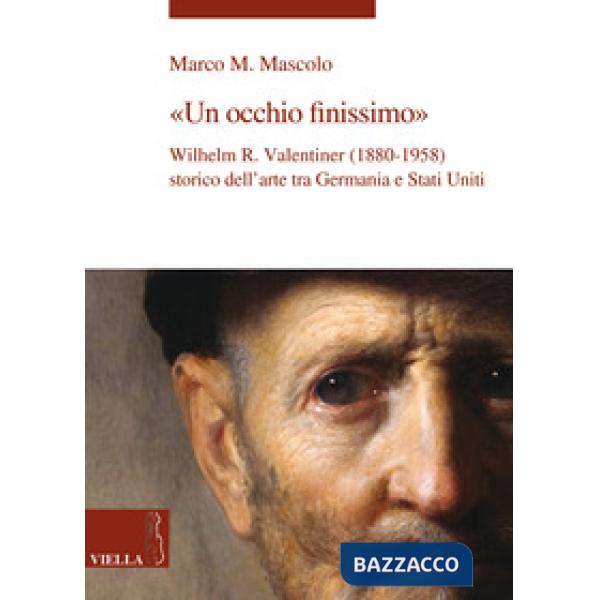 Occhio finissimo. Wilhelm R. Valentiner (1880-1958) storico dell'arte tra Germania e Stati Uniti (Un)