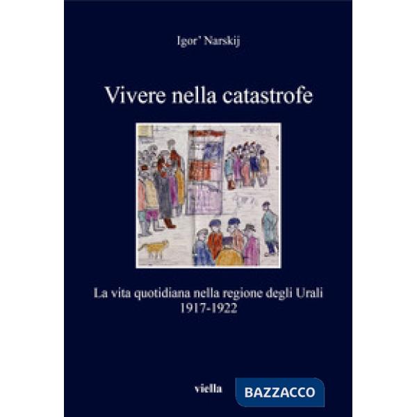 Vivere nella catastrofe. La vita quotidiana nella regione degli Urali (1917-1922)