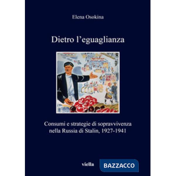 Dietro l'eguaglianza. Consumi e strategie di sopravvivenza nella Russia di Stali