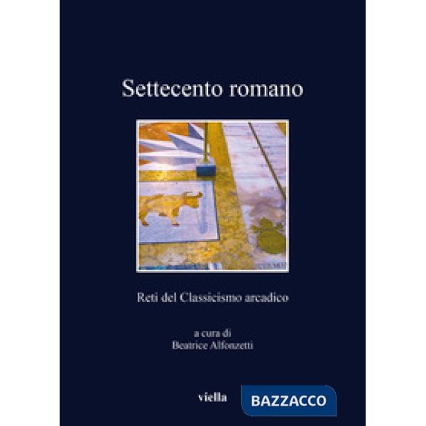 Settecento romano. Reti del classicismo arcadico