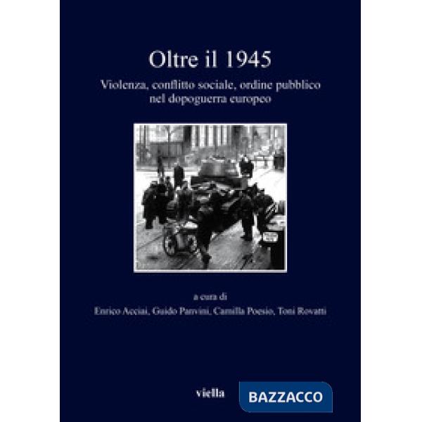 Oltre il 1945. Violenza, conflitto sociale, ordine pubblico nel dopoguerra europeo