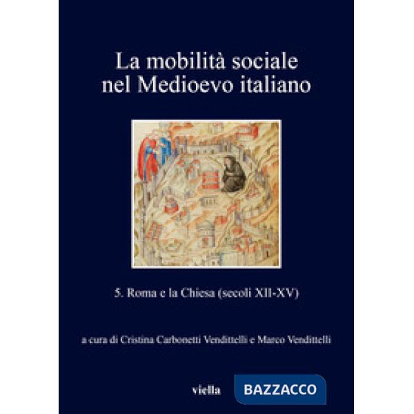 Mobilità sociale nel Medioevo italiano (La). Vol. 5: Roma e la Chiesa (secoli XII-XV)