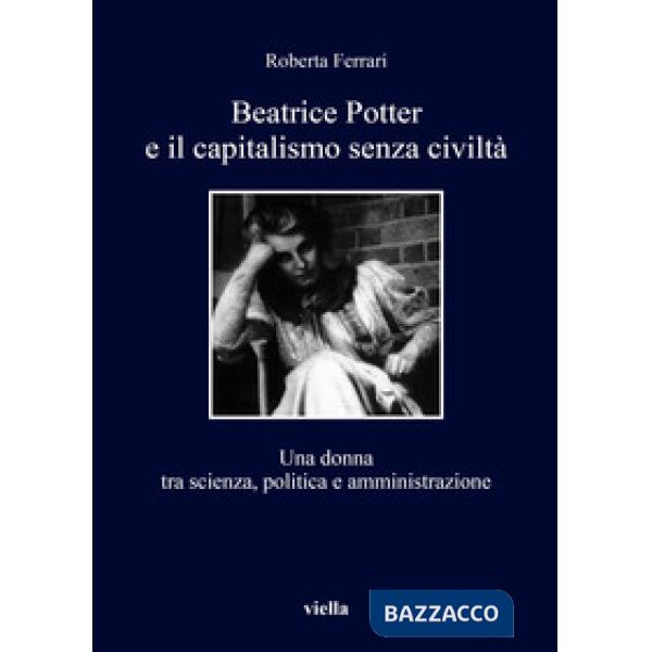 Beatrice Potter e il capitalismo senza civiltà. Una donna tra scienza, politica e amministrazione