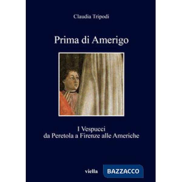Prima di Amerigo. I Vespucci da Peretola a Firenze alle Americhe
