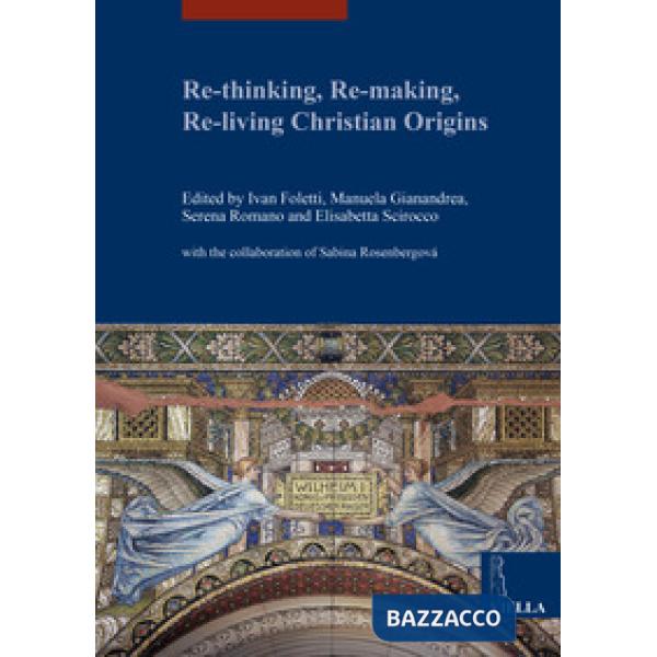 Re-thinking, re-making, re-living christian origins