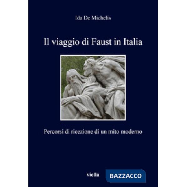 Viaggio di Faust in Italia. Percorsi di ricezione di un mito moderno (Il)