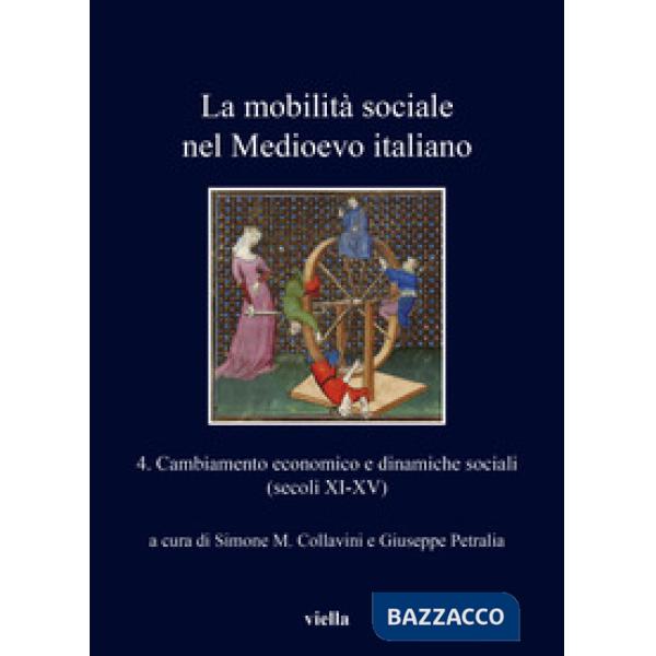 Mobilità sociale nel Medioevo italiano (La). Vol. 4: Cambiamento economico e dinamiche sociali (secoli XI-XV)