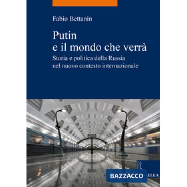 Putin e il mondo che verrà. Storia e politica della Russia nel nuovo contesto in