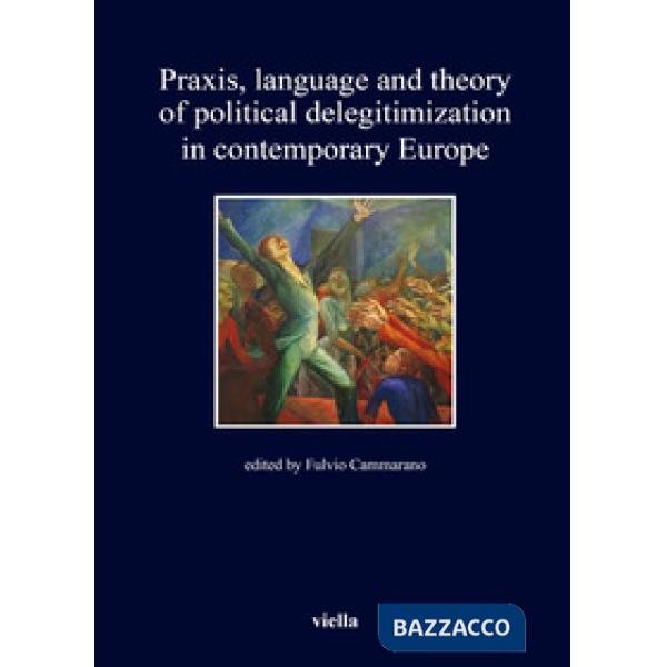 Praxis, language and theory of political delegitimization in contemporary Europe
