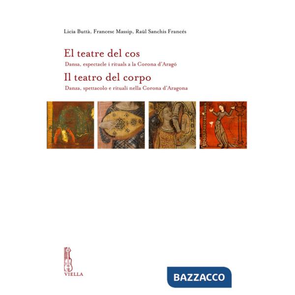 El teatre del cos. Dansa, espectacle i rituals a la Corona d'Aragó-Il teatro del corpo. Danza, spettacolo e rituali nella Corona