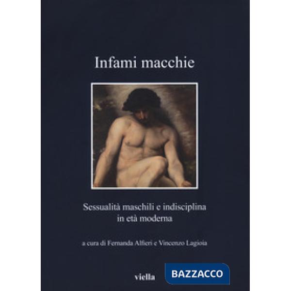 Infami macchie. Sessualità maschili e indisciplina in età moderna