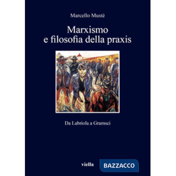 Marxismo e filosofia della praxis. Da Labriola a Gramsci
