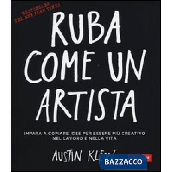 Ruba come un artista. Impara a copiare idee per essere più creativo nel lavoro e nella vita