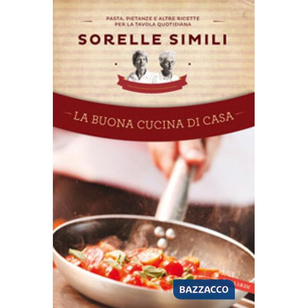 Buona cucina di casa. Pasta, pietanze e altre ricette per la tavola quotidiana (La)