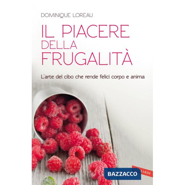 Piacere della frugalità. L'arte del cibo che rende felici corpo e anima (Il)