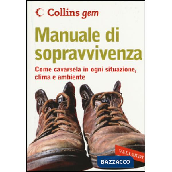 Manuale di sopravvivenza. Come cavarsela in ogni situazione, clima e ambiente