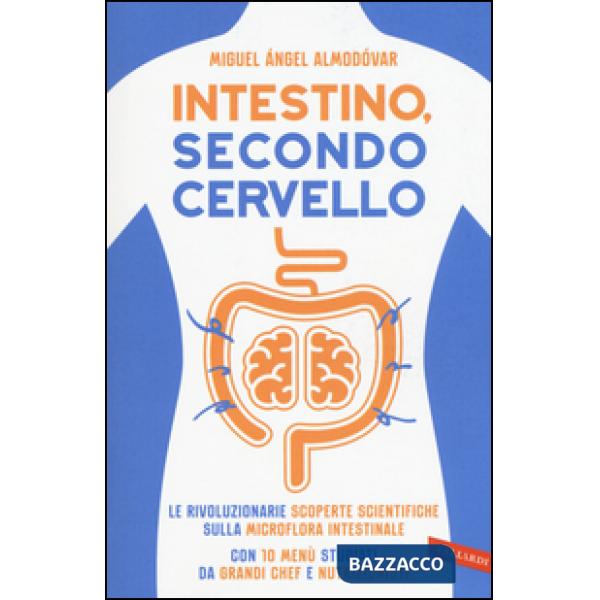Intestino, secondo cervello. Le rivoluzionarie scoperte scientifiche sulla microflora intestinale. Con 10 menu studiati da grand