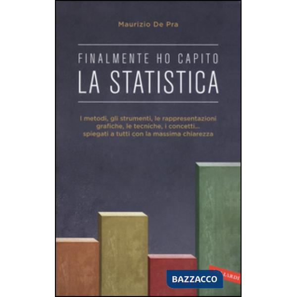 Finalmente ho capito la statistica. I metodi, gli strumenti, le tecniche, i concetti, le rappresentazioni grafiche... spiegati a