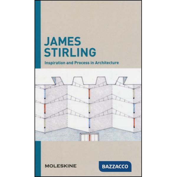 Inspiration and process in architecture. James Sterling. Ediz. illustrata