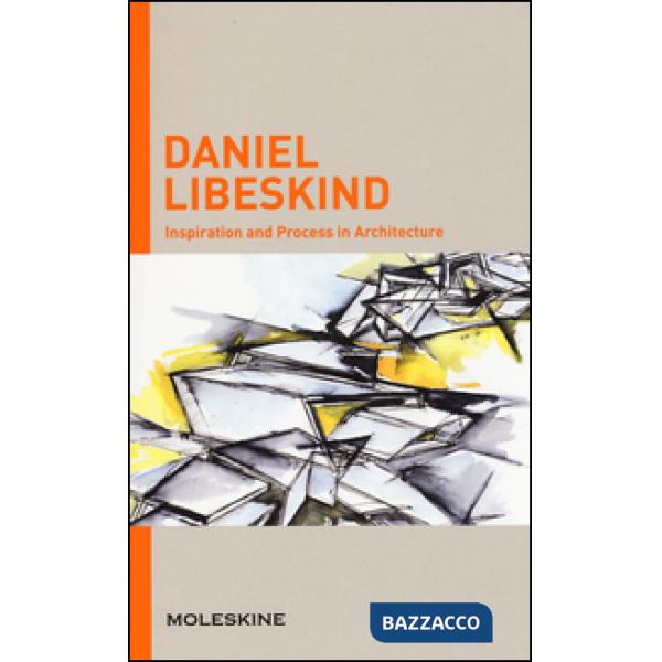 Inspiration and process in architecture. Daniel Libeskind. Ediz. illustrata