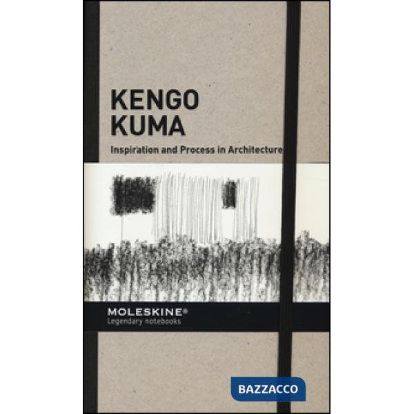 Inspiration and process in architecture. Kengo Kuma. Ediz. illustrata