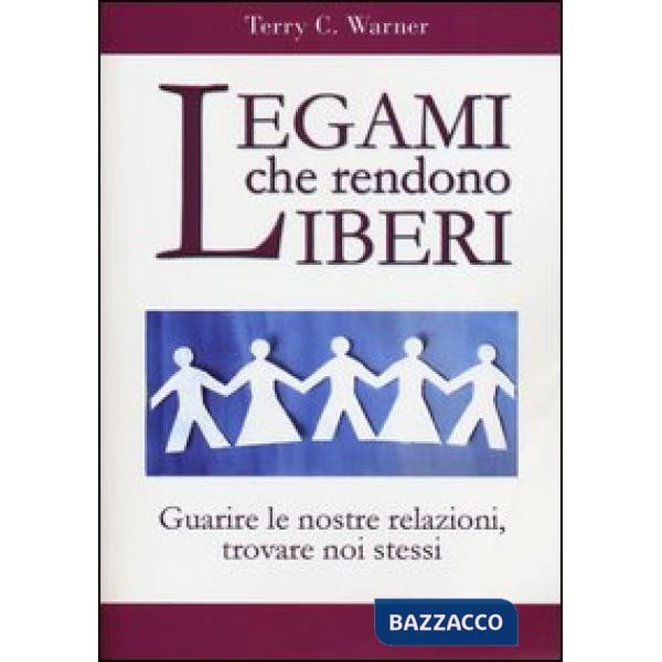 Legami che rendono liberi. Guarire le nostre relazioni, trovare noi stessi