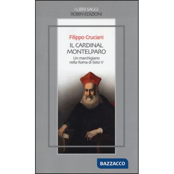 Cardinal Montelparo. Un marchigiano nella Roma di Sisto V (Il)