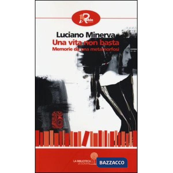 Vita non basta. Memorie da una metamorfosi (Una)