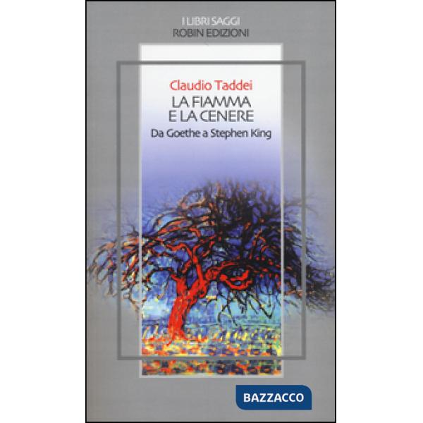 Fiamma e la cenere. Da Goethe a Stephen King (La)