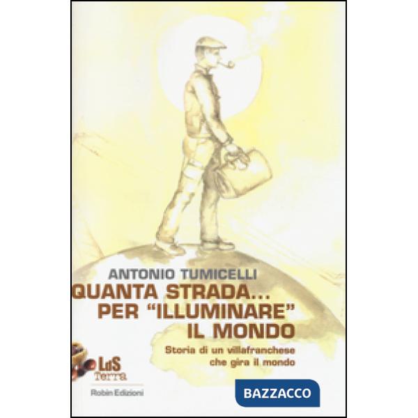 Quanta strada... per «illuminare» il mondo. Storia di un villafranchese che gira il mondo