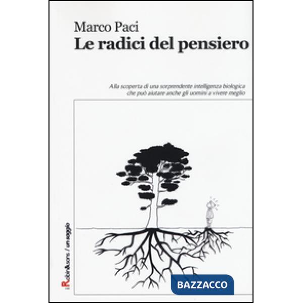 Radici del pensiero. Alla scoperta di una sorprendente intelligenza biologica che può aiutare anche gli uomini a vivere meglio (