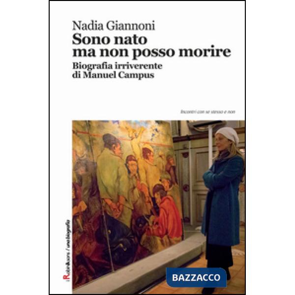 Sono nato ma non posso morire. Biografia irriverente di Manuel Campus