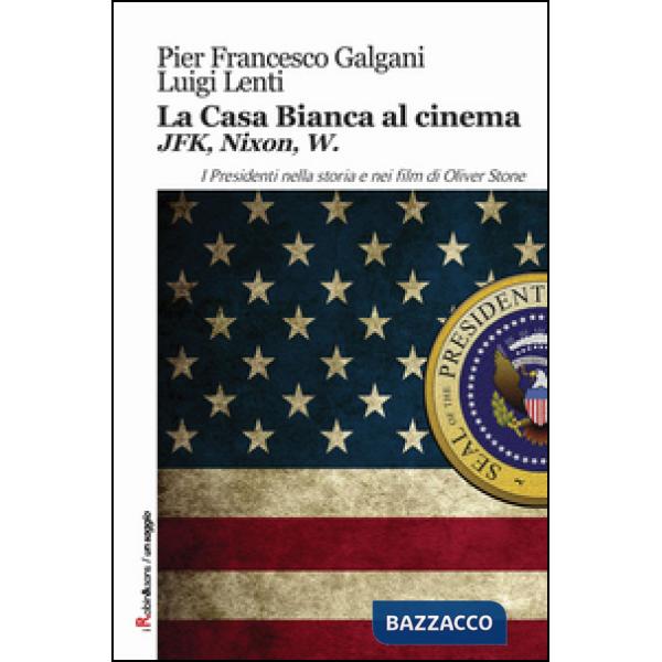 Casa bianca al cinema. JFK, Nixon, W. I presidenti nella storia e nei film di Ol