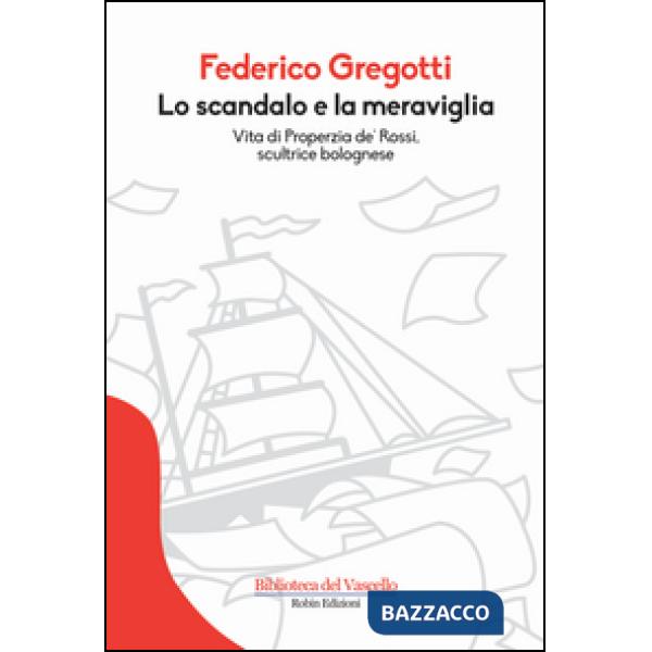 Scandalo e la meraviglia. Vita di Properzia de' Rossi, scultrice bolognese (Lo)