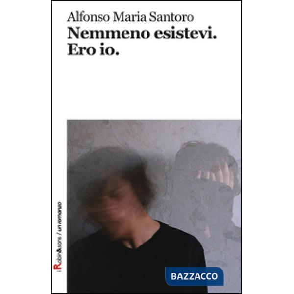 Nemmeno esistevi. Ero io