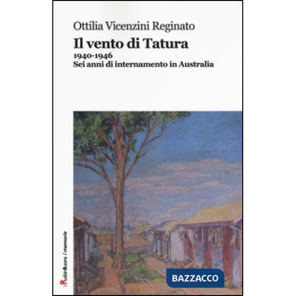 Vento di Tatura 1940-1946. Sei anni di internamento in Australia (Il)