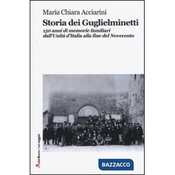 Storia dei Guglielminetti. 150 anni di memorie familiari dall'Unità d'Italia alla fine del Novecento