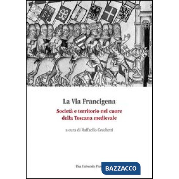 Via Francigena. Società e territorio nel cuore della Toscana medievale (La)