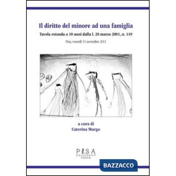 Diritto del minore ad una famiglia. Tavola rotonda a 10 anni dalla L. 28 Marzo 2001, n. 149. Pisa, venerdì 11 novembre 2011 (Il)