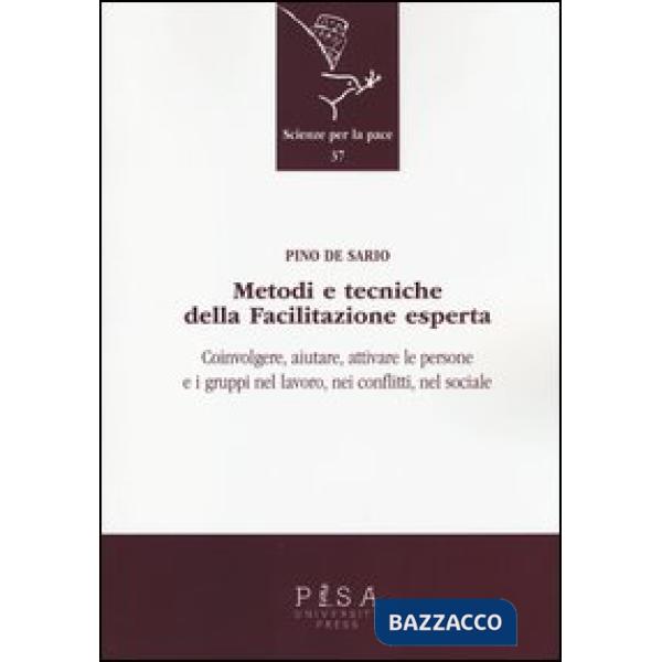 Metodi e tecniche della facilitazione esperta. Coinvolgere, aiutare, attivare le persone e i gruppi nel lavoro, nei conflitti, n