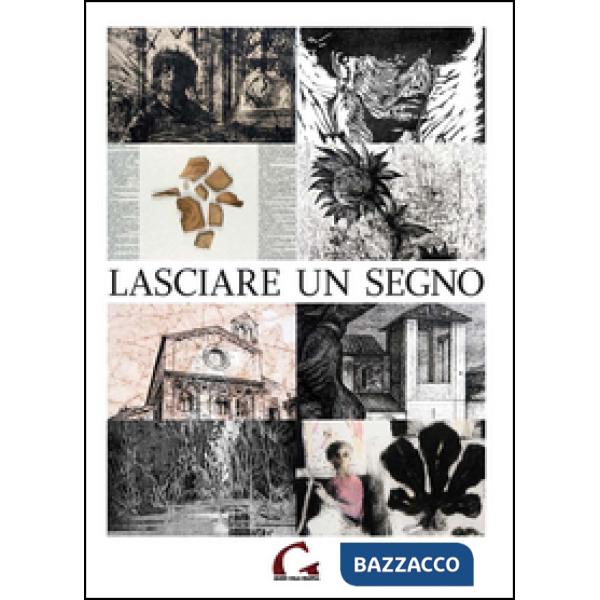 Lasciare un segno. Catalogo della mostra (Pisa, 24 agosto-27 ottobre 2013). Ediz. illustrata