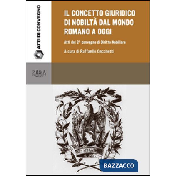 Concetto giuridico di nobiltà dal mondo romano ad oggi. Atti del secondo Convegno di studi di diritto nobiliare (Tivoli, 22 giug