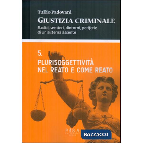 Giustizia criminale. Vol. 5: Plurisoggettività nel reato e come reato.